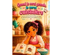 Quand je serai grande, je serai cuisinière: Un livre inspirant pour les filles qui rêvent de créer des saveurs et de régaler le monde