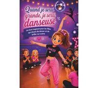Quand je serai grande, je serai danseuse: Un livre inspirant pour les filles de 8 à 12 ans qui rêvent de danse et de confiance en soi