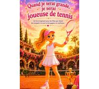 Quand je serai grande, je serai joueuse de tennis: Un livre inspirant pour les filles qui rêvent de conquérir le court et de gagner en confiance