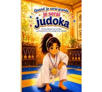 Quand je serai grande, je serai judoka: Un livre inspirant pour les filles qui rêvent de force, de courage et de champion