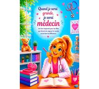 Quand je serai grande, je serai médecin: Un livre inspirant pour les filles qui rêvent de soigner le monde et de faire la différence