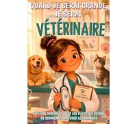 Quand je serai grande, je serai vétérinaire: Un livre inspirant pour les filles qui rêvent de soigner et protéger les animaux