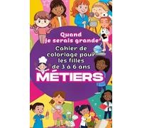 Quand je serai grande - Métiers : Cahier de coloriage pour les filles de 3 à 6 ans