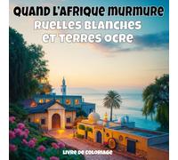 Quand l’Afrique murmure - ruelles blanches et terres ocre: Livre de coloriage anti-stress pour adultes - 40 illustrations uniques de paysages de villages apaisants (Villages du monde à colorier)
