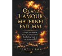 Quand l’amour maternel fait mal: Guérir son cœur et briser les transmissions familiales grâce à la psycho-spiritualité (Témoignages de l’âme)
