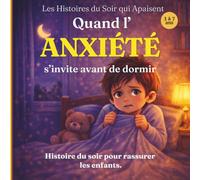 Quand l’anxiété s’invite avant de dormir: Une histoire du soir pour aider les enfants à comprendre leurs émotions et s’endormir en confiance (Les Histoires du Soir qui Apaisent)