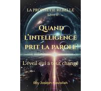 Quand l’intelligence prit la parole: L’éveil qui a tout changé (LA PROPHÉTIE REBELLE)
