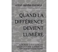 QUAND LA DIFFÉRENCE DEVIENT LUMIÈRE: Guide, Roman et École de Vie pour Comprendre et Aimer les Enfants TSA, TDAH, Autismes et Autres Troubles