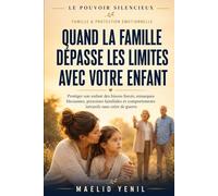 Quand la famille dépasse les limites avec votre enfant: Protéger son enfant des bisous forcés, remarques blessantes, pressions familiales et ... sans créer de guerre (Le Pouvoir Silencieux)
