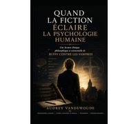 Quand la fiction éclaire la psychologie humaine: Une lecture clinique, philosophique et existentielle de Buffy contre les vampires