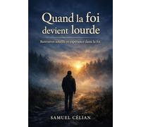 Quand la foi devient lourde: Retrouver le souffle, la paix et la persévérance quand le cœur s’épuise devant Dieu