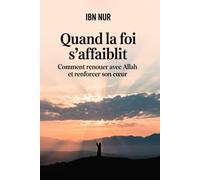Quand la foi s'affaiblit: Comment renouer avec Allah et renforcer son coeur