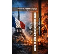 Quand la France ne parle plus au monde: Diplomatie, morale et faillite du regard occidental