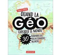 Quand la géo explique le monde: 40 phénomènes que vous ne connaissez pas encore