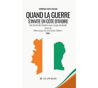 Quand la guerre s'invite en Côte d'Ivoire: Tome 1, Du bruit des bottes aux coups de fusils, Suivi de Mon sang crie à la loi du Talion !