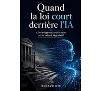 Quand la loi court derrière l'IA: L'intelligence artificielle et le retard législatif (Série « Quand… »)