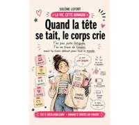 QUAND LA TÊTE SE TAIT, LE CORPS CRIE: Tu tiens debout pour tout le monde. Mais qui te tient, toi ? (La vie, cette arnaque)