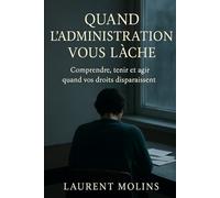 Quand l'administration vous lâche: Comprendre, tenir et agir quand vos droits disparaissent sans explication