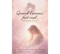Quand l'amour fait mal, reviens à toi: Le guide doux pour te détacher d'une relation qui t'épuise, guérir et apprendre à te choisir - 21 jours d'exercices, affirmations et oracle de transformation