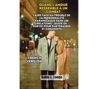 Quand l'Amour Ressemble à un Combat: Faire Face au Trouble de la Personnalité Paranoïaque dans les Relations : Guide de Survie pour Partenaires et Conjoints