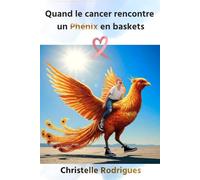 Quand le Cancer rencontre un Phénix en baskets (Guérison cancer et la vie d'après)