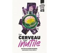 Quand le cerveau ne sert à rien: 80 faits scientifiques absurdes mais réels (J’irai dormir moins c*n)