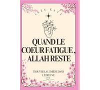 Quand le coeur fatigue , Allah reste: Trouver la lumière dans l'épreuve