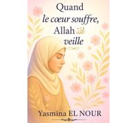 QUAND LE COEUR SOUFFRE ALLAH VEILLE: GUIDE SPIRITUEL ISLAMIQUE POUR APAISER LE COEUR , TRAVERSER L'EPREUVE ET RETROUVER LA PAIX INTERIEURE