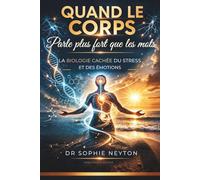 Quand le corps parle plus fort que les mots: La biologie cachée du stress et des émotions