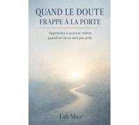 Quand le doute frappe à la porte: Apprendre à avancer même quand on ne se sent pas prêt