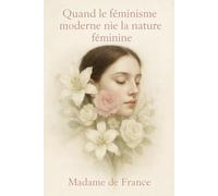 Quand le féminisme moderne nie la nature féminine