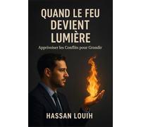 QUAND LE FEU DEVIENT LUMIÈRE: Apprivoiser les Conflits pour Grandir.