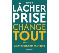 Quand le lâcher-prise change tout - Transformer sa relation aux émotions: Apaiser l’angoisse et l’anxiété pour retrouver la paix intérieure (Collection Bien être et santé mentale)