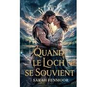 Quand le Loch se Souvient: Un Conte Romantique de Voyage dans le Temps d'une Femme Moderne, d'un Guerrier des Highlands, et d'un Amour qui Transcende les Âges