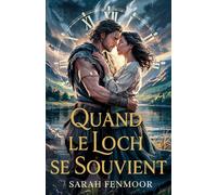 Quand le Loch se Souvient: Un Conte Romantique de Voyage dans le Temps d'une Femme Moderne, d'un Guerrier des Highlands, et d'un Amour qui Transcende les Âges