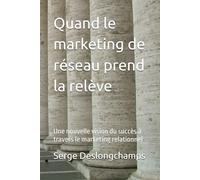 Quand le marketing de réseau prend la relève: Une nouvelle vision du succès à travers le marketing relationnel