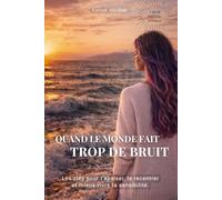 QUAND LE MONDE FAIT TROP DE BRUIT: Les clé pour t'apaiser, te recentrer et mieux vivre ta sensibilité.