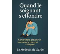 quand le soignant s'effondre: Un guide pour reconnaître le burn-out, s’en relever et ne plus jamais y retourner