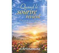 QUAND LE SOURIRE REVIENT: Un chemin de guérison intérieure et de liberté en Christ