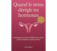 Quand le stress dérègle tes hormones: Comprendre et inverser le SOPK par la racine : cortisol, insuline et système nerveux