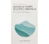 Quand le temps sculpte l'obstacle : essai sur le sens de l'adversité (Chemins du sens)