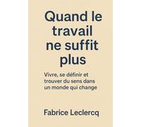 Quand le travail ne suffit plus: Vivre, se définir et trouver du sens dans un monde qui change