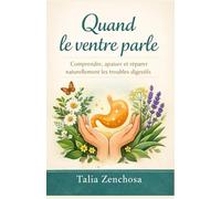 Quand le ventre parle: Comprendre, apaiser et réparer naturellement les troubles digestifs grâce à une approche globale, humaine et accessible
