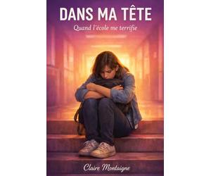 Quand l'école me terrifie: Un roman sur la phobie scolaire, l'anxiété et le burn-out pour les ados qui se sentent seuls (Dans ma tête)