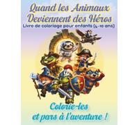 Quand les Animaux Deviennent des Héros: Livre de coloriage pour enfants (4-10 ans) Colorie-les tous Aventures Épiques d' Animaux Guerriers, Magiciens ... pour Stimuler l'Imagination et la créativité