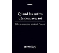 Quand les autres décident avec toi.: Créer un mouvement sans jamais l' imposer.