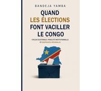 Quand les élections font basculer le Congo: Cycles électoraux, fragilité institutionnelle et ingérences régionales