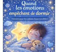 Quand les émotions empêchent de dormir Histoire du soir pour enfants hypersensibles: Apprendre à s’apaiser, gérer ses émotions et s’endormir ... de 3 à 7 ans qui ressentent tout très fort