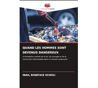 QUAND LES HOMMES SONT DEVENUS DANGEREUX: La formation cachée de la foi, du courage et de la conviction inébranlable dans un monde compromis