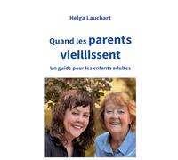 Quand les parents vieillissent: Un guide pour les enfants adultes